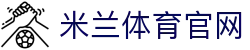 米兰体育 (中国)官网-官方入口-ACMilanSports
